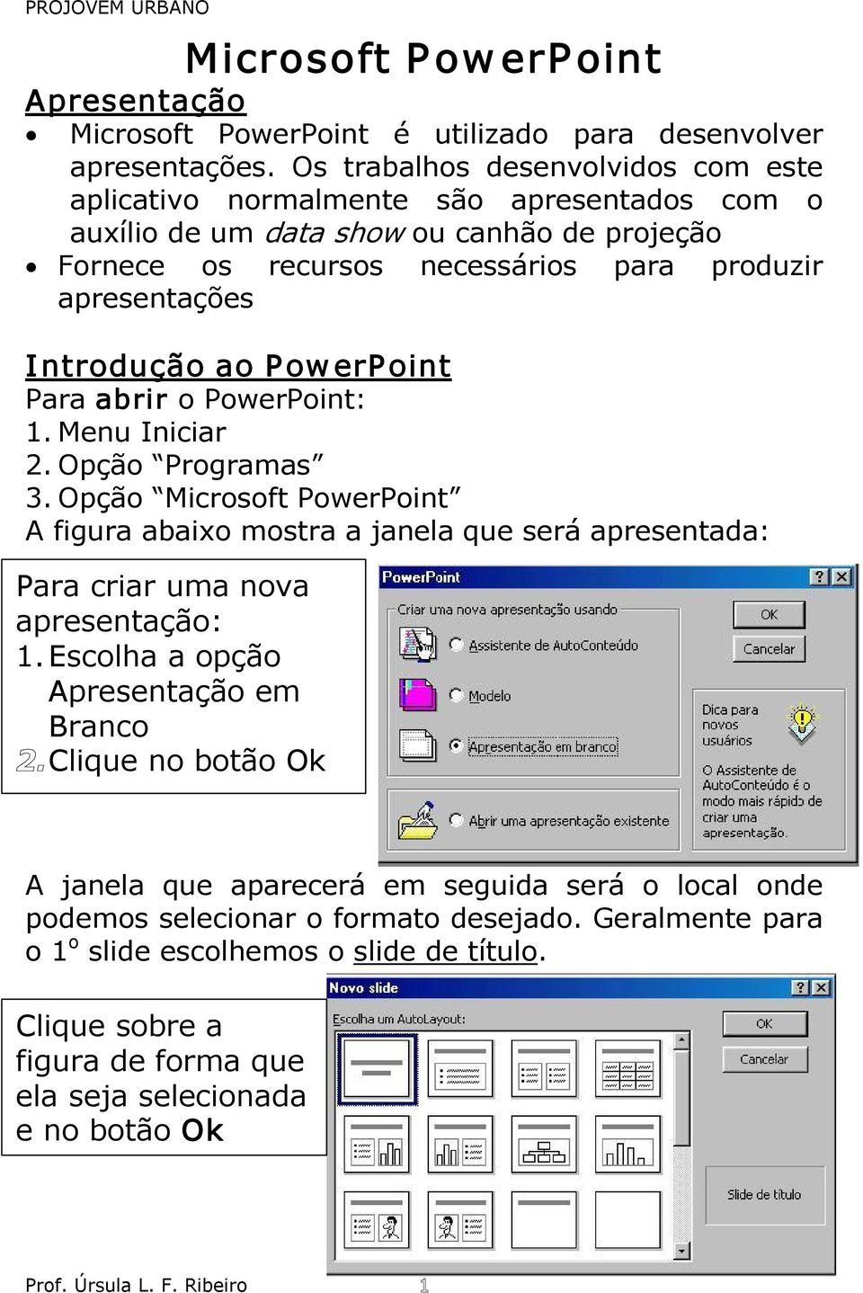 ntrodução ao P ow erp oint Para abrir o PowerPoint: 1. Menu Iniciar 2. Opção Programas 3.
