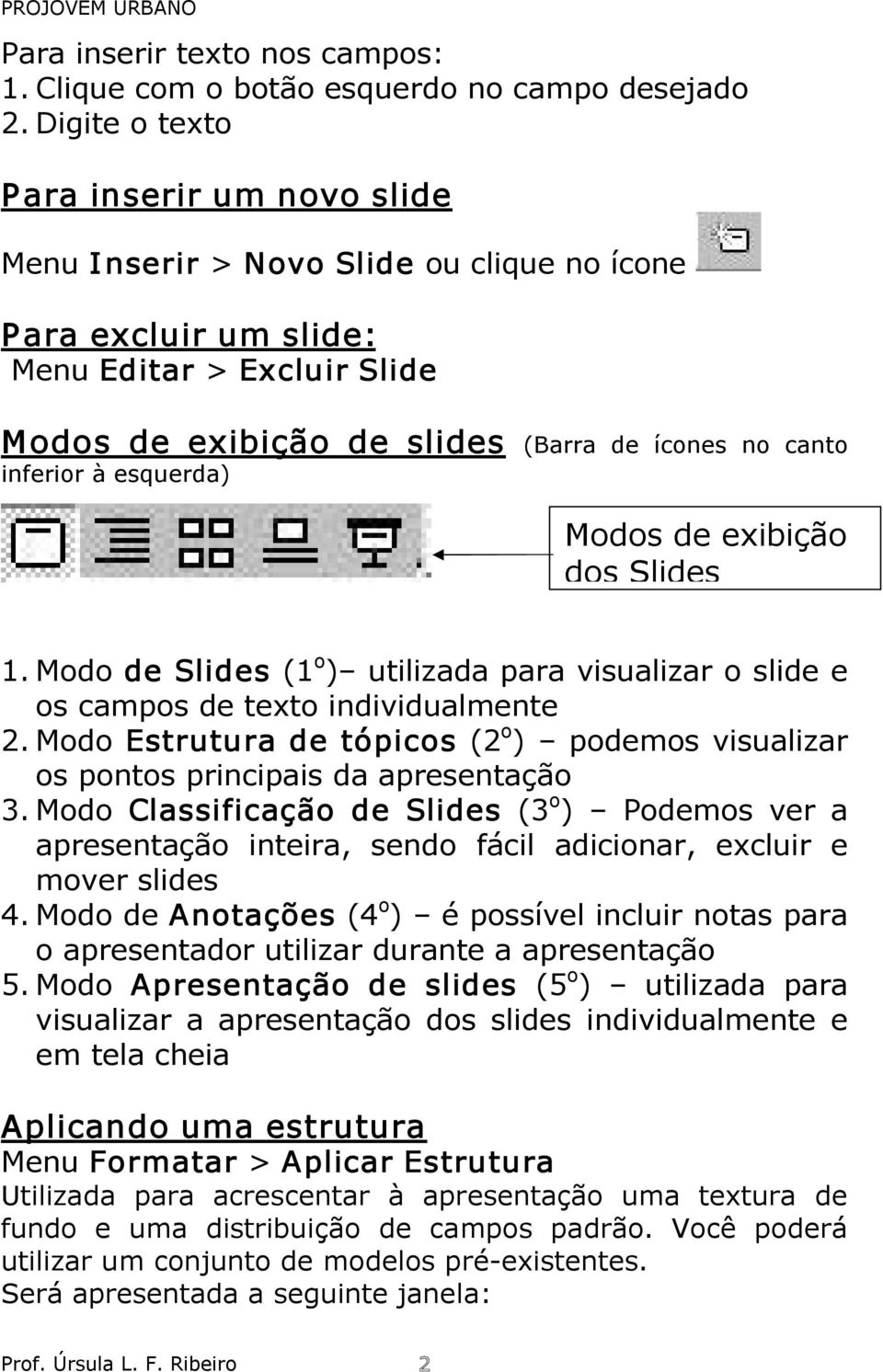 inferior à esquerda) Modos de exibição dos Slides 1. Modo de Slides (1 o ) utilizada para visualizar o slide e os campos de texto individualmente 2.