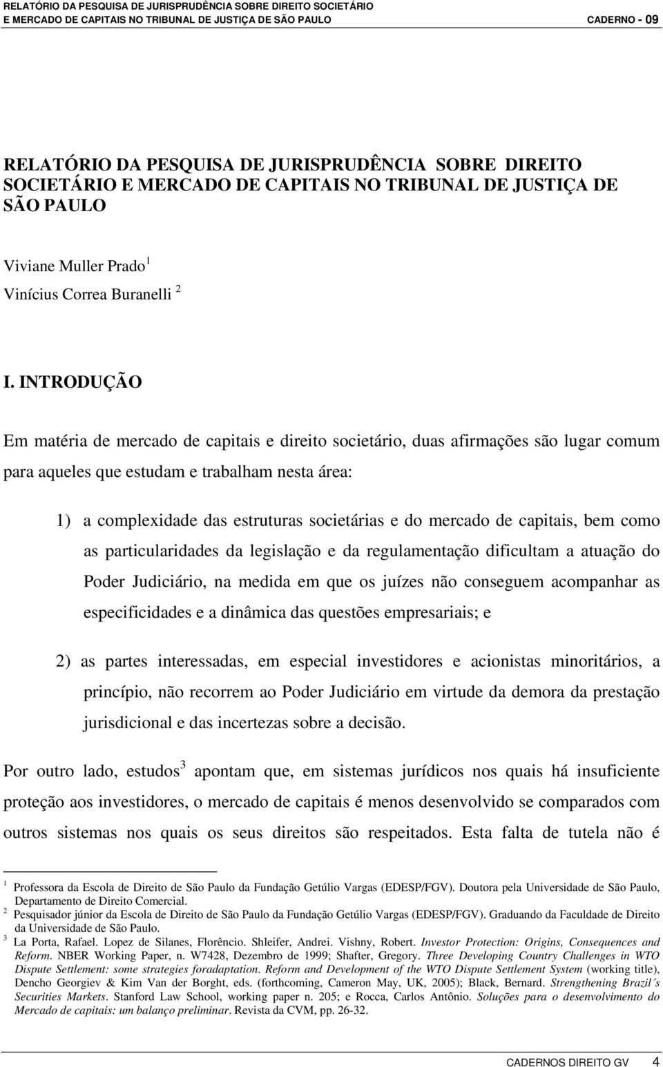 mercado de capitais, bem como as particularidades da legislação e da regulamentação dificultam a atuação do Poder Judiciário, na medida em que os juízes não conseguem acompanhar as especificidades e