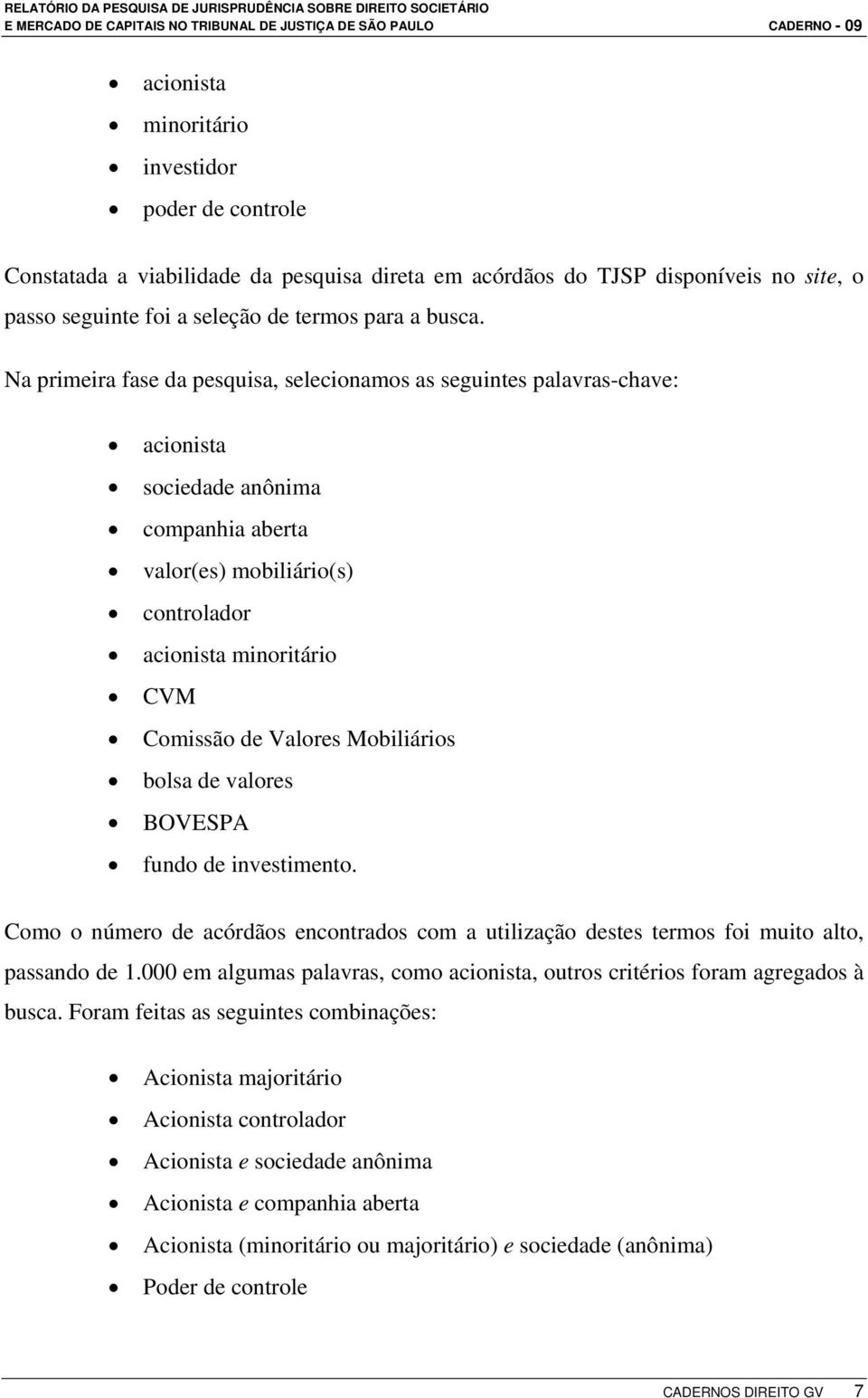 Mobiliários bolsa de valores BOVESPA fundo de investimento. Como o número de acórdãos encontrados com a utilização destes termos foi muito alto, passando de 1.