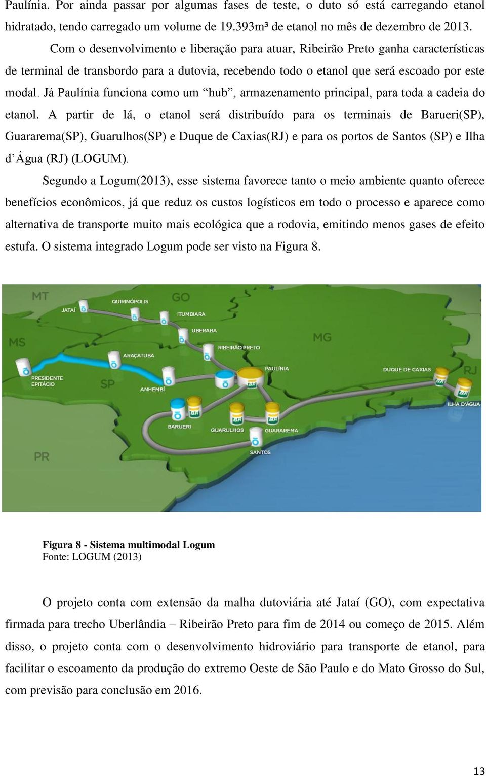 Já Paulínia funciona como um hub, armazenamento principal, para toda a cadeia do etanol.