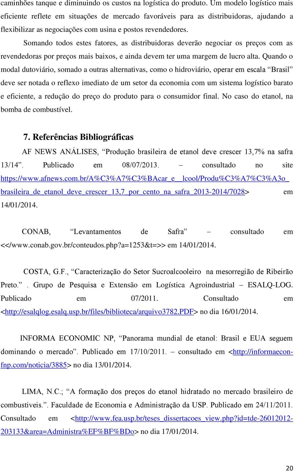 Somando todos estes fatores, as distribuidoras deverão negociar os preços com as revendedoras por preços mais baixos, e ainda devem ter uma margem de lucro alta.