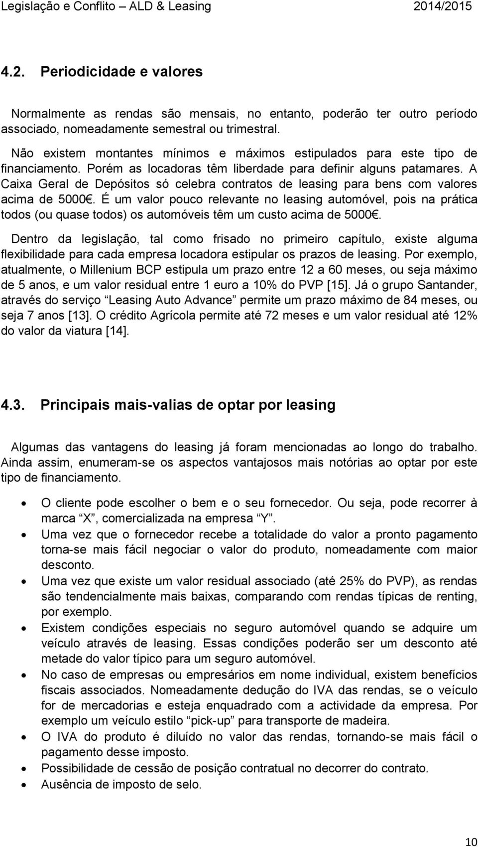 A Caixa Geral de Depósitos só celebra contratos de leasing para bens com valores acima de 5000.