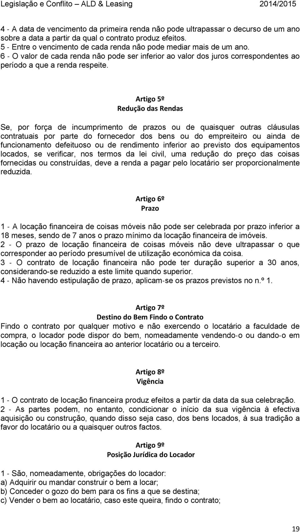 Artigo 5º Redução das Rendas Se, por força de incumprimento de prazos ou de quaisquer outras cláusulas contratuais por parte do fornecedor dos bens ou do empreiteiro ou ainda de funcionamento