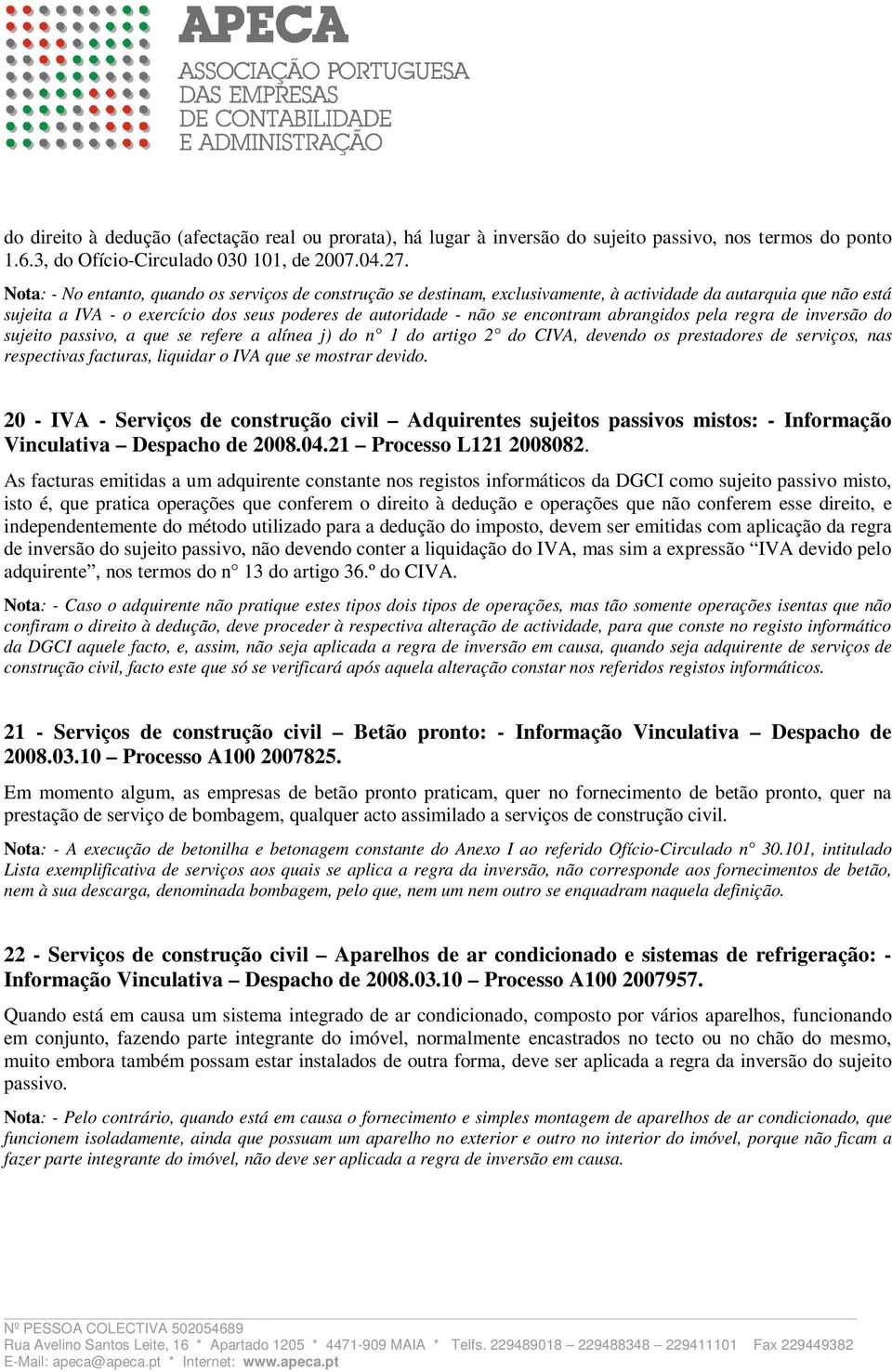 abrangidos pela regra de inversão do sujeito passivo, a que se refere a alínea j) do n 1 do artigo 2 do CIVA, devendo os prestadores de serviços, nas respectivas facturas, liquidar o IVA que se