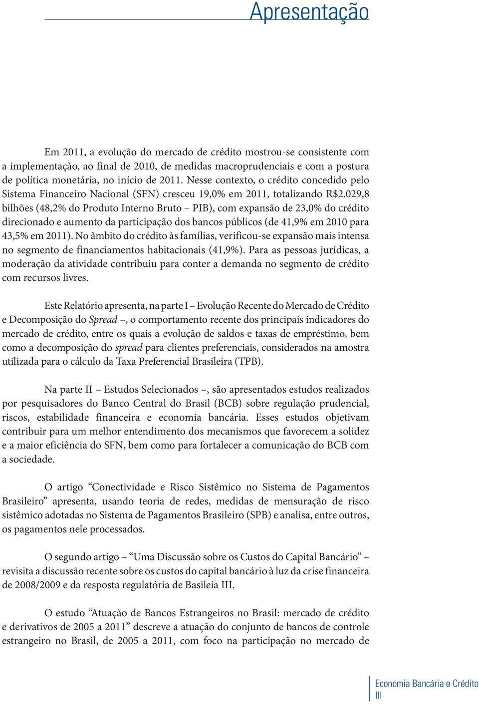 029,8 bilhões (48,2% do Produto Interno Bruto PIB), com expansão de 23,0% do crédito direcionado e aumento da participação dos bancos públicos (de 41,9% em 2010 para 43,5% em 2011).