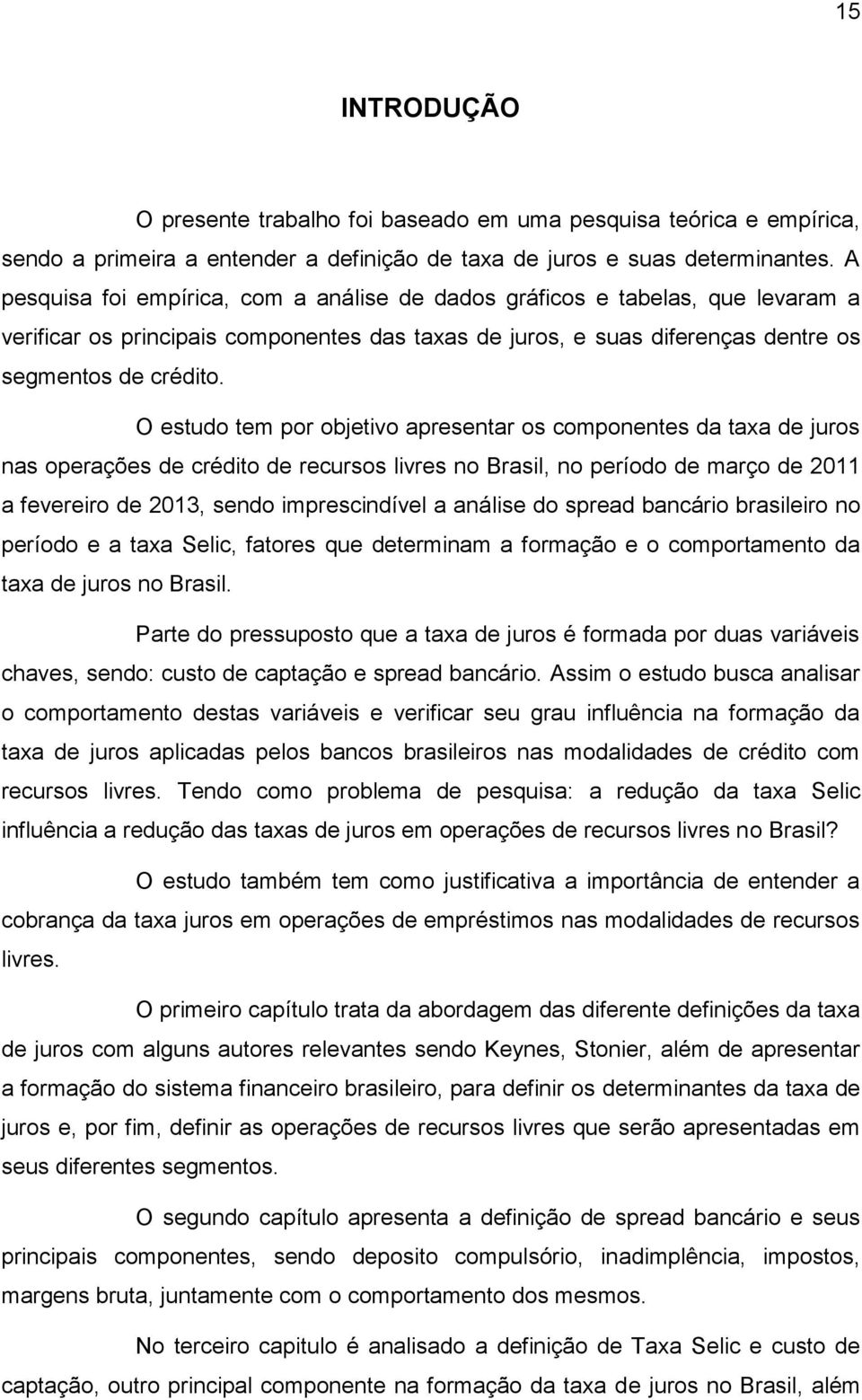 O estudo tem por objetivo apresentar os componentes da taxa de juros nas operações de crédito de recursos livres no Brasil, no período de março de 2011 a fevereiro de 2013, sendo imprescindível a