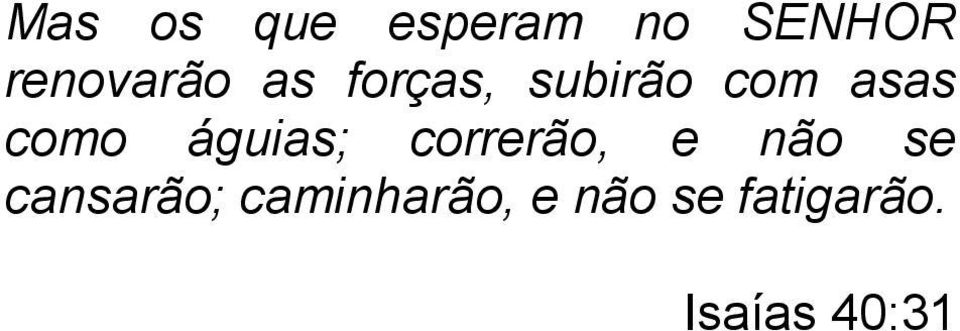 águias; correrão, e não se cansarão;