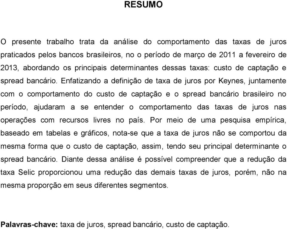 Enfatizando a definição de taxa de juros por Keynes, juntamente com o comportamento do custo de captação e o spread bancário brasileiro no período, ajudaram a se entender o comportamento das taxas de