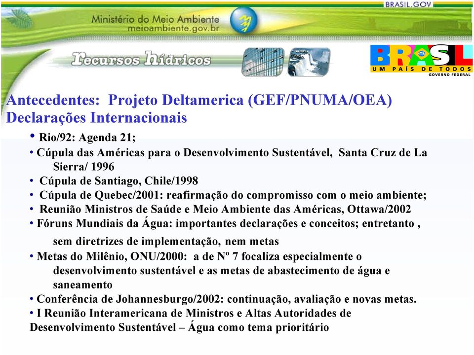 declarações e conceitos; entretanto, sem diretrizes de implementação, nem metas Metas do Milênio, ONU/2000: a de Nº 7 focaliza especialmente o desenvolvimento sustentável e as metas de abastecimento