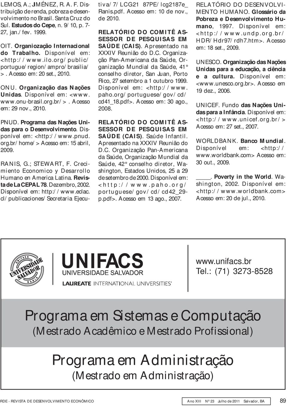 Disponível em: <www. www.onu-brasil.org.br/>. Acesso em: 29 nov., 2010. PNUD. Programa das Nações Unidas para o Desenvolvimento. Disponível em: <http://www.pnud. org.