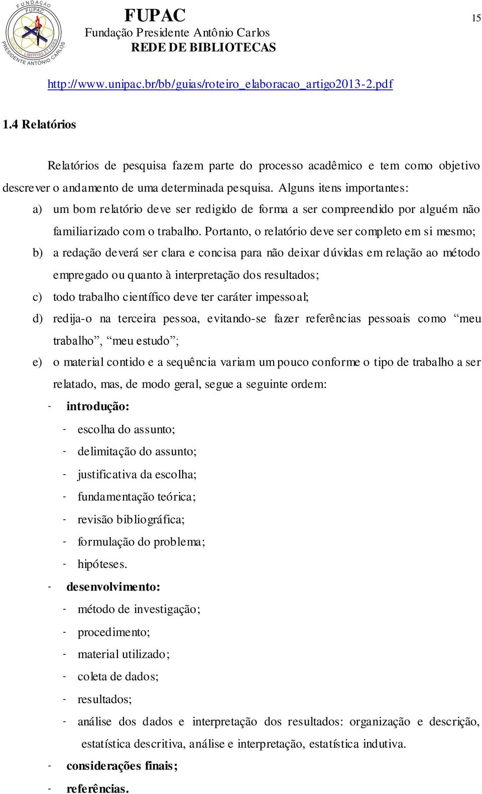 Alguns itens importantes: a) um bom relatório deve ser redigido de forma a ser compreendido por alguém não familiarizado com o trabalho.