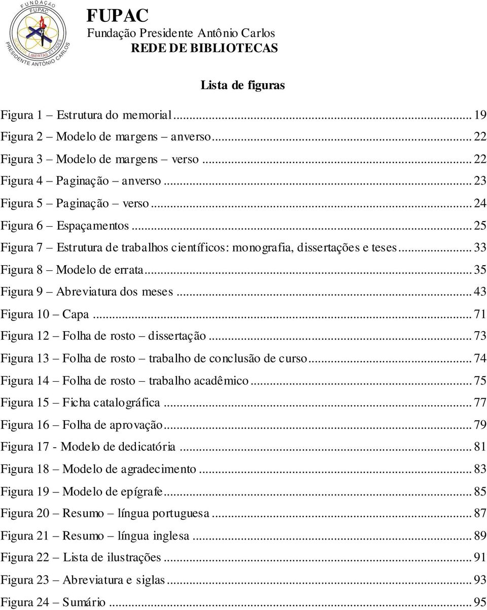 .. 71 Figura 12 Folha de rosto dissertação... 73 Figura 13 Folha de rosto trabalho de conclusão de curso... 74 Figura 14 Folha de rosto trabalho acadêmico... 75 Figura 15 Ficha catalográfica.