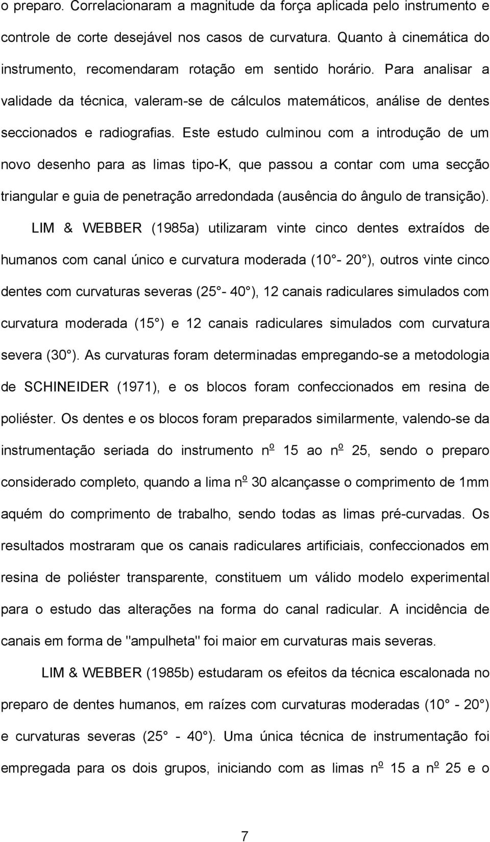 Este estudo culminou com a introdução de um novo desenho para as limas tipo-k, que passou a contar com uma secção triangular e guia de penetração arredondada (ausência do ângulo de transição).