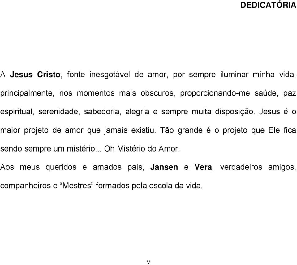 Jesus é o maior projeto de amor que jamais existiu. Tão grande é o projeto que Ele fica sendo sempre um mistério.