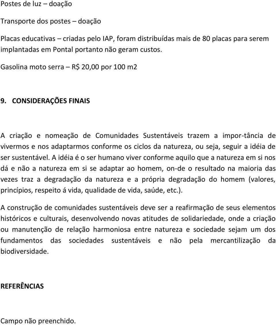 CONSIDERAÇÕES FINAIS A criação e nomeação de Comunidades Sustentáveis trazem a impor-tância de vivermos e nos adaptarmos conforme os ciclos da natureza, ou seja, seguir a idéia de ser sustentável.