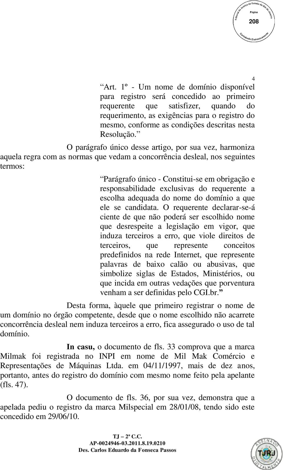 O parágrafo único desse artigo, por sua vez, harmoniza aquela regra com as normas que vedam a concorrência desleal, nos seguintes termos: Parágrafo único - Constitui-se em obrigação e