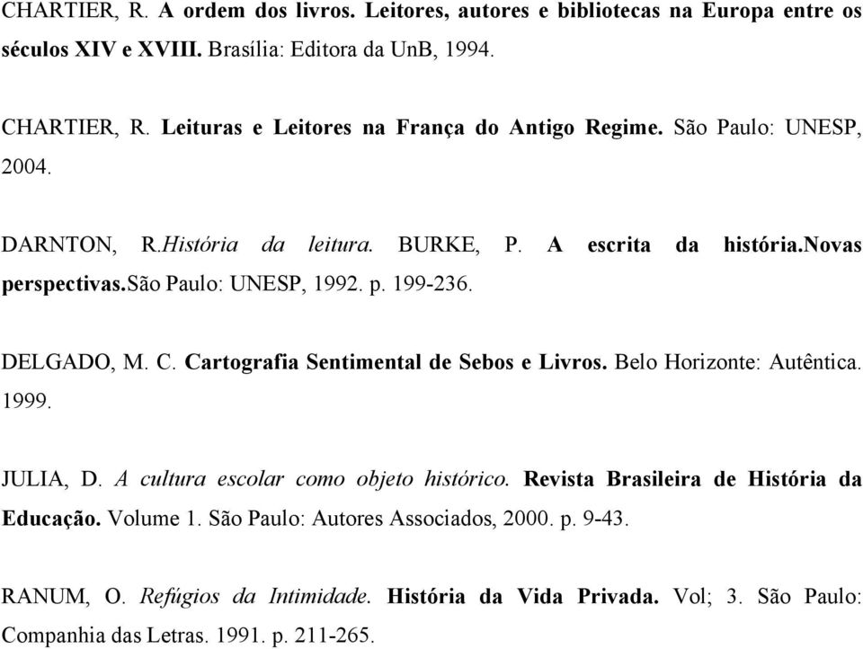 são Paulo: UNESP, 1992. p. 199-236. DELGADO, M. C. Cartografia Sentimental de Sebos e Livros. Belo Horizonte: Autêntica. 1999. JULIA, D.