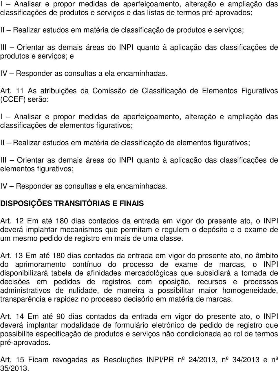 11 As atribuições da Comissão de Classificação de Elementos Figurativos (CCEF) serão: I Analisar e propor medidas de aperfeiçoamento, alteração e ampliação das classificações de elementos