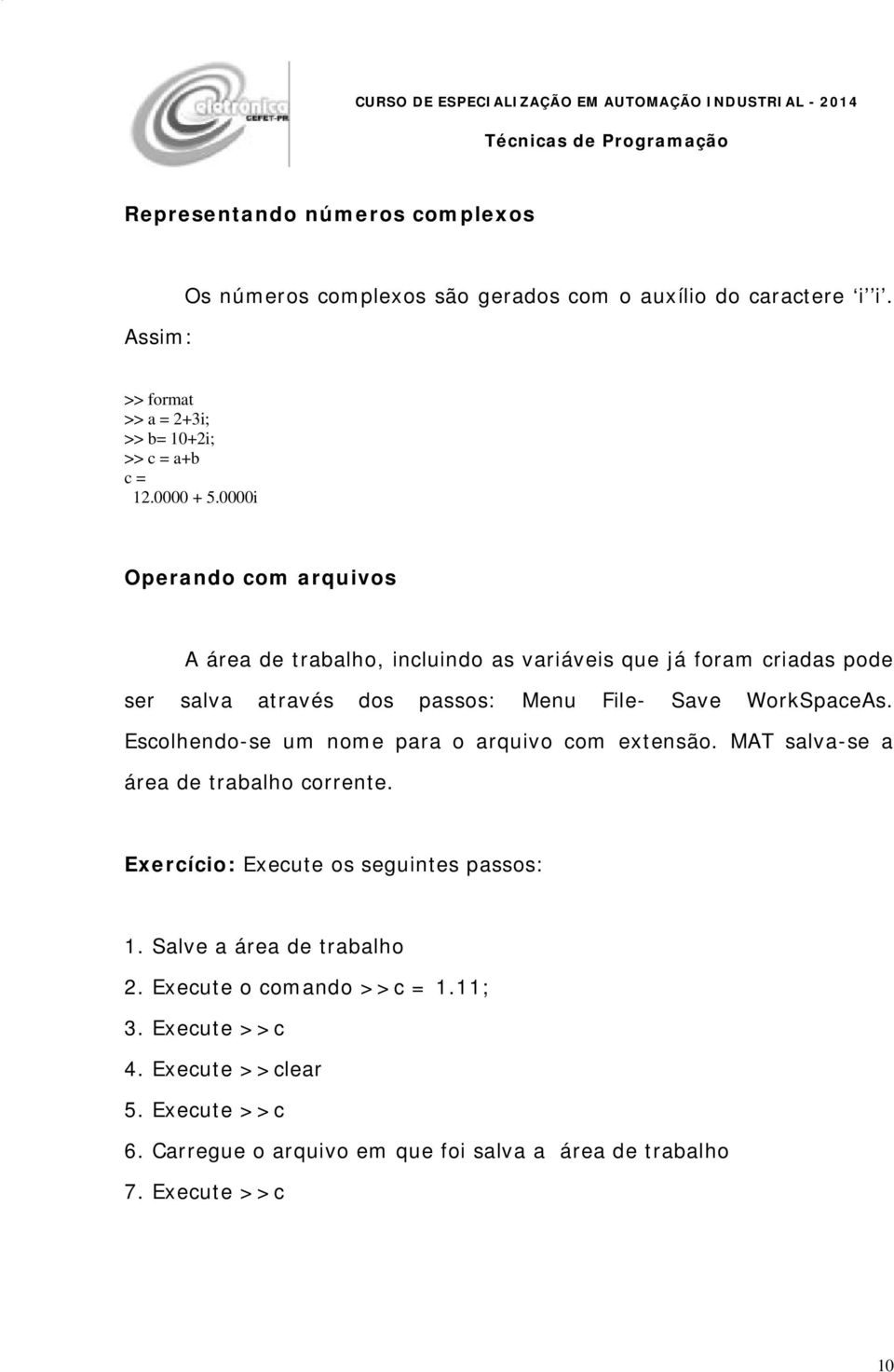 Escolhendo-se um nome para o arquivo com extensão. MAT salva-se a área de trabalho corrente. Exercício: Execute os seguintes passos:.