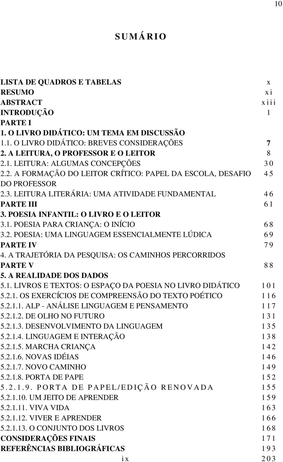 LEITURA LITERÁRIA: UMA ATIVIDADE FUNDAMENTAL PARTE III 3. POESIA INFANTIL: O LIVRO E O LEITOR 3.1. POESIA PARA CRIANÇA: O INÍCIO 3.2. POESIA: UMA LINGUAGEM ESSENCIALMENTE LÚDICA PARTE IV 4.