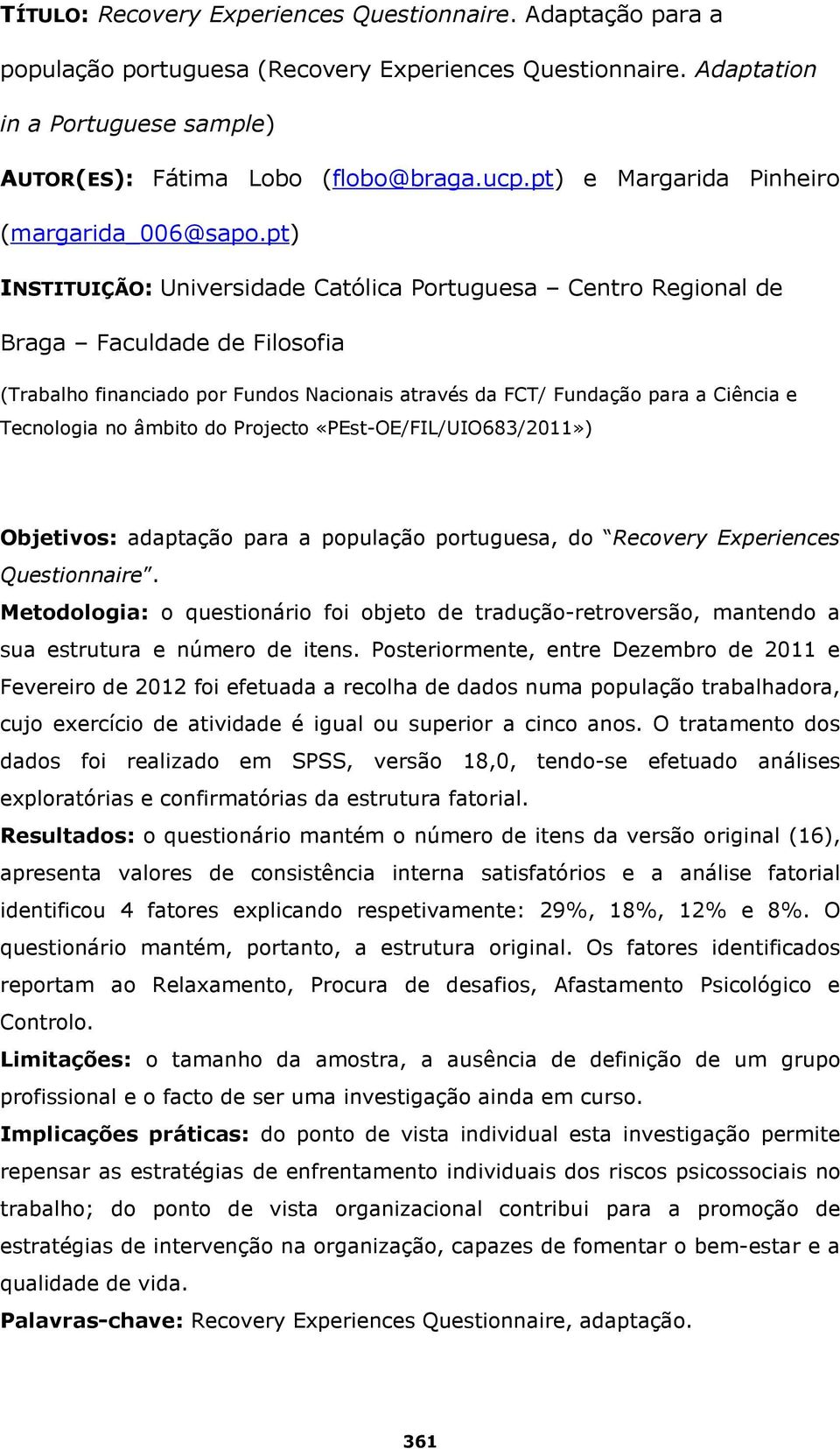 pt) INSTITUIÇÃO: Universidade Católica Portuguesa Centro Regional de Braga Faculdade de Filosofia (Trabalho financiado por Fundos Nacionais através da FCT/ Fundação para a Ciência e Tecnologia no