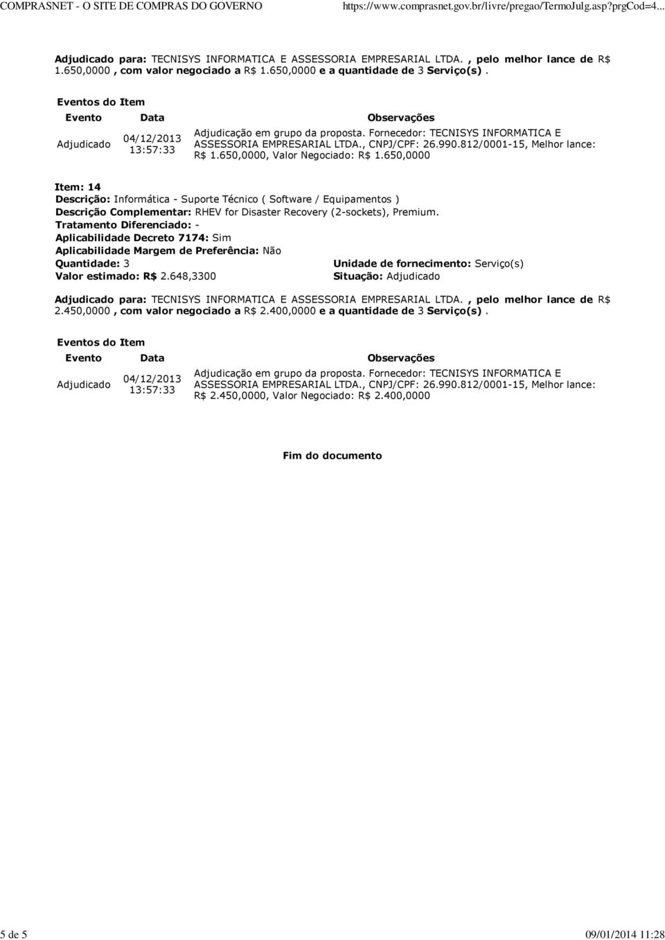 650,0000 Item: 14 Descrição Complementar: RHEV for Disaster Recovery (2-sockets), Premium.