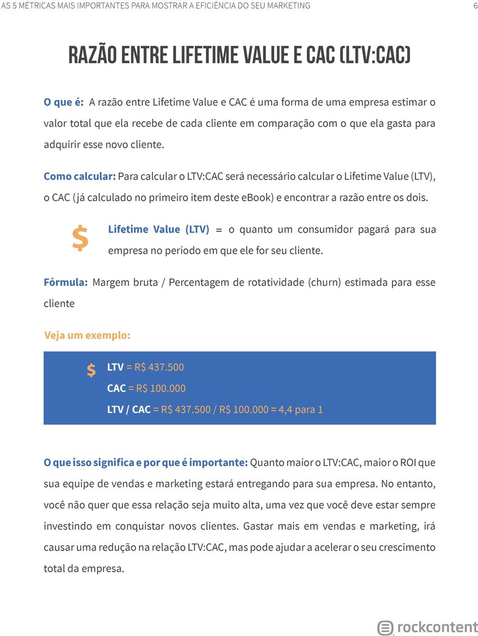 Como calcular: Para calcular o LTV:CAC será necessário calcular o Lifetime Value (LTV), o CAC (já calculado no primeiro item deste ebook) e encontrar a razão entre os dois.