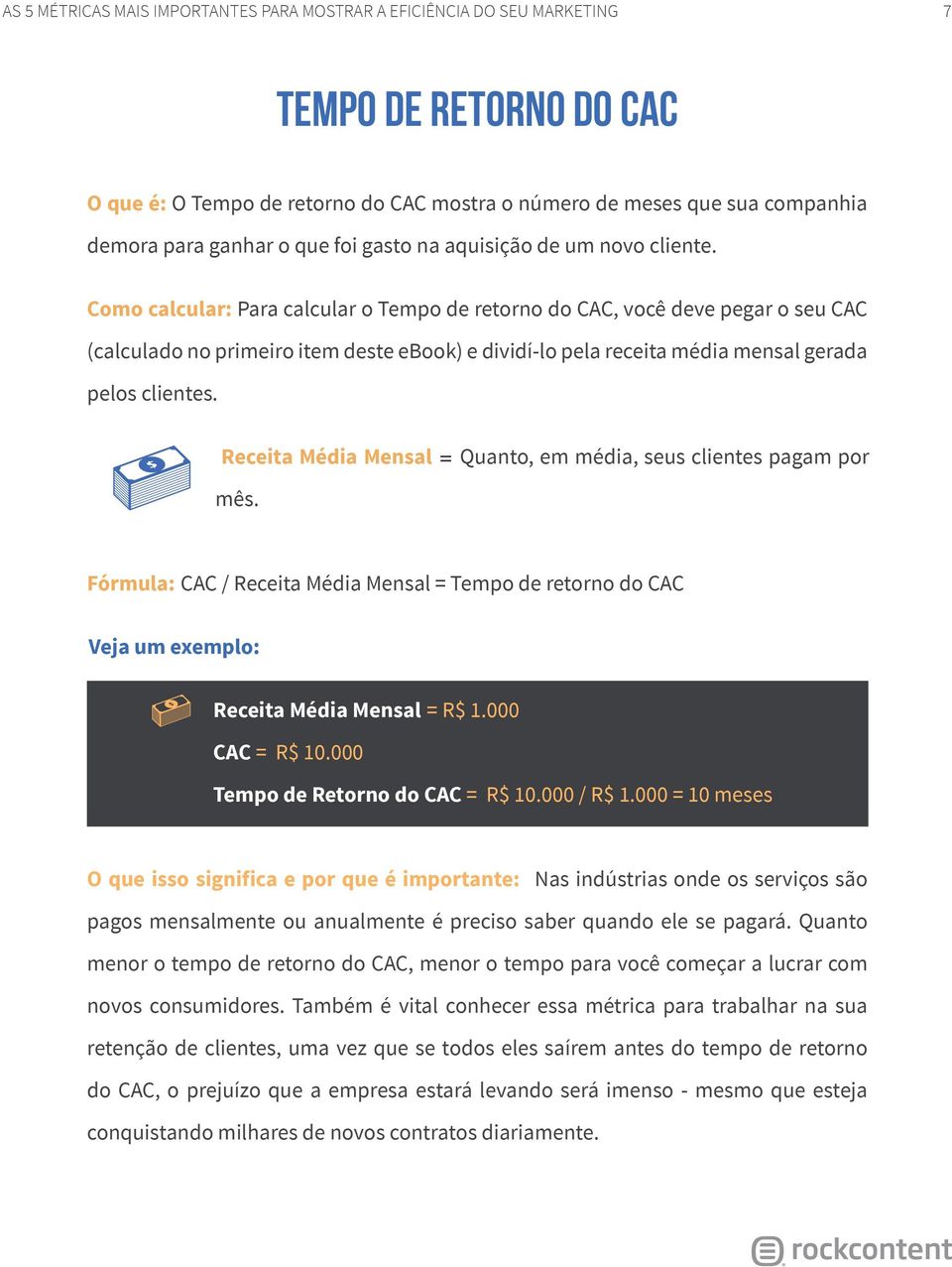 Como calcular: Para calcular o Tempo de retorno do CAC, você deve pegar o seu CAC (calculado no primeiro item deste ebook) e dividí-lo pela receita média mensal gerada pelos clientes.