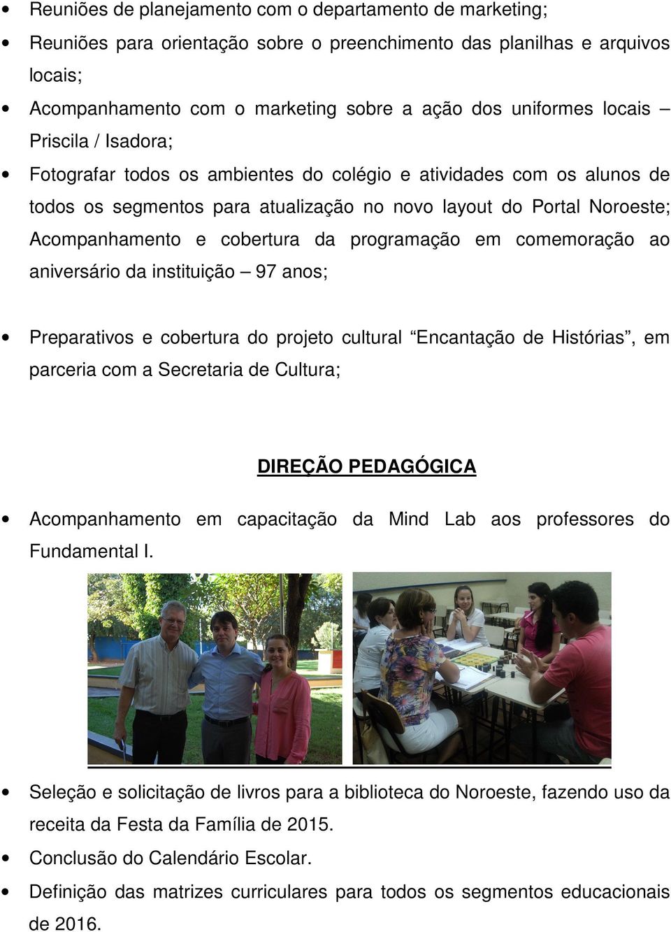 programação em comemoração ao aniversário da instituição 97 anos; Preparativos e cobertura do projeto cultural Encantação de Histórias, em parceria com a Secretaria de Cultura; DIREÇÃO PEDAGÓGICA