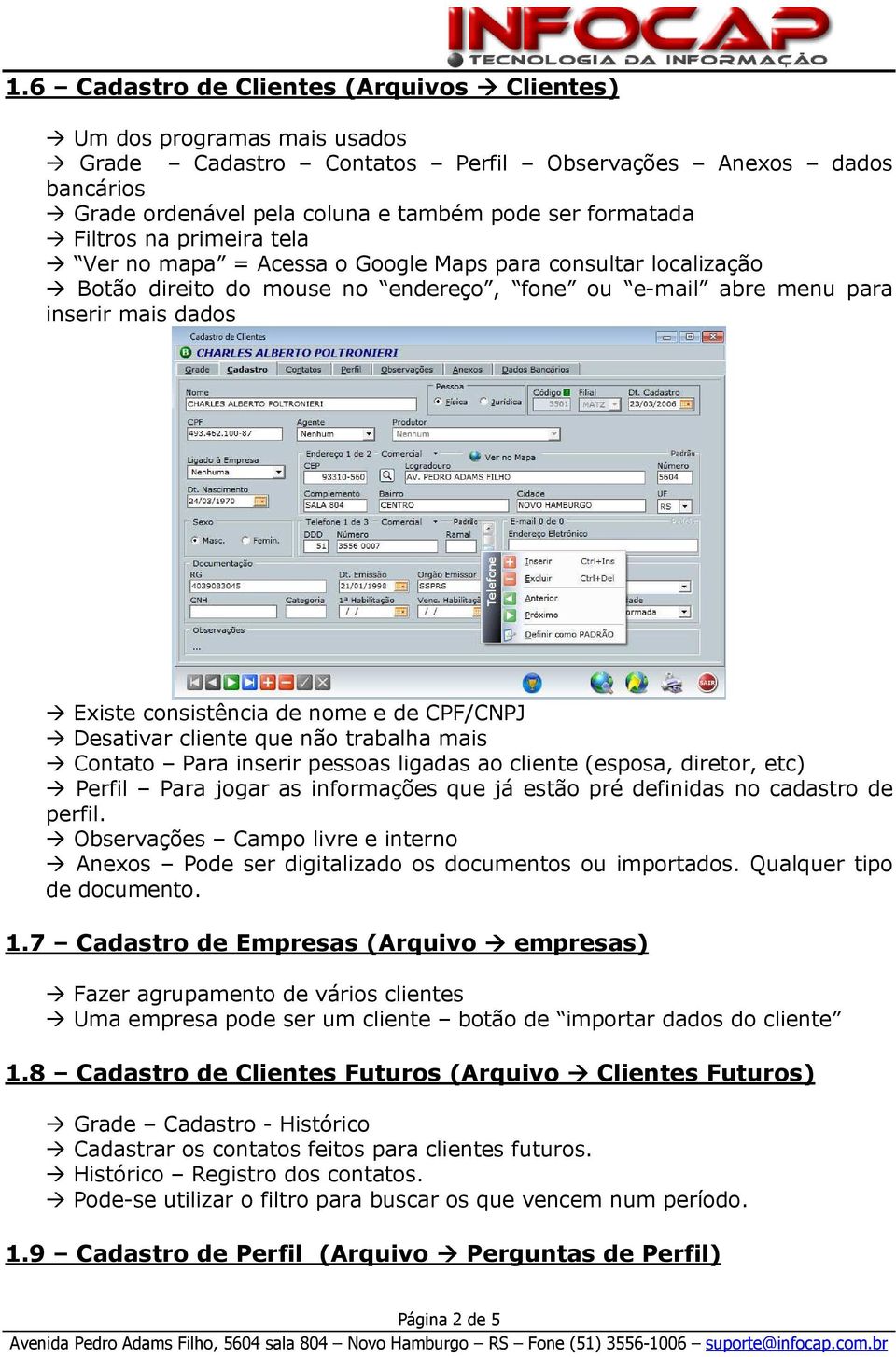 e de CPF/CNPJ Desativar cliente que não trabalha mais Contato Para inserir pessoas ligadas ao cliente (esposa, diretor, etc) Perfil Para jogar as informações que já estão pré definidas no cadastro de