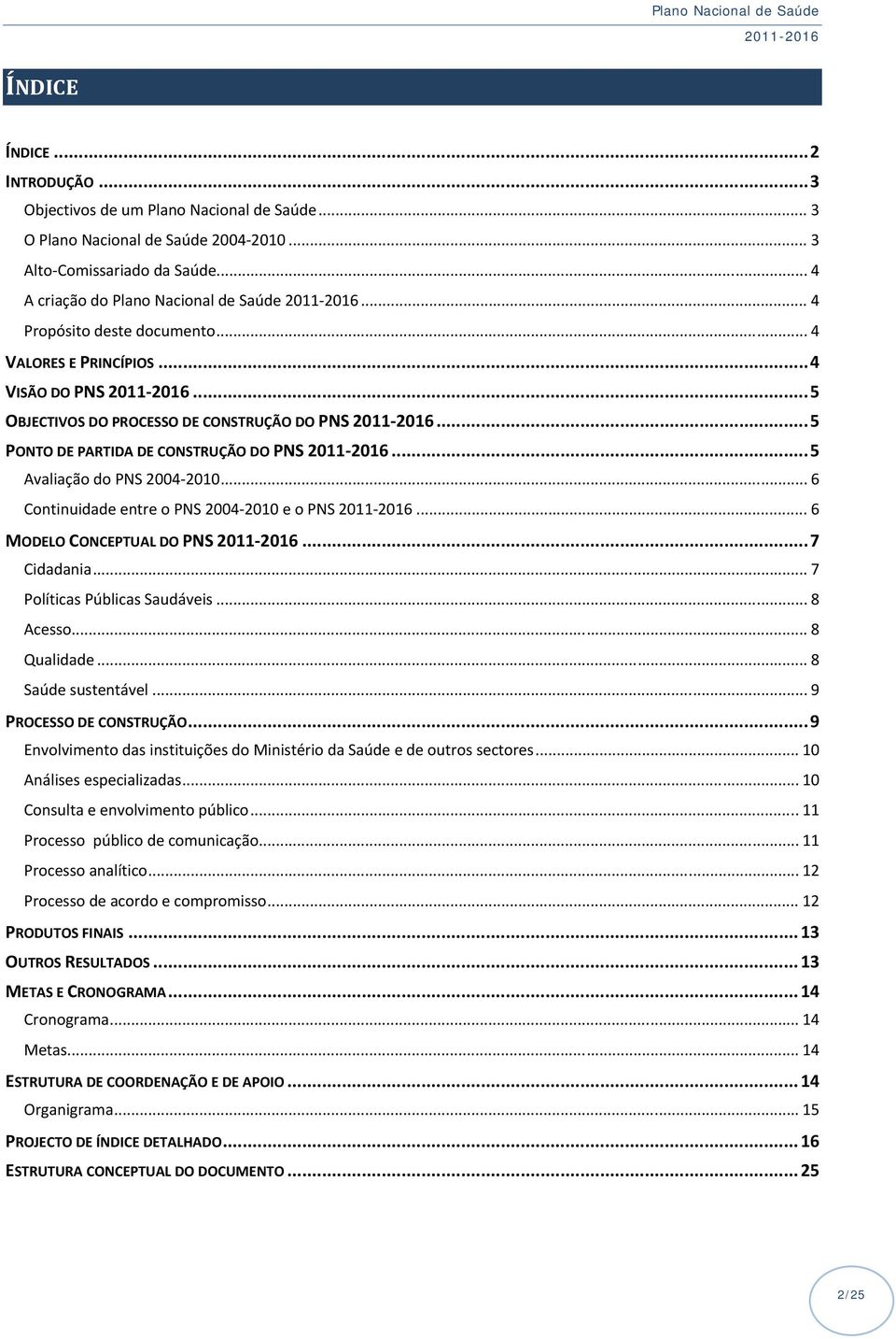 .. 5 Avaliação do PNS 2004 2010... 6 Continuidade entre o PNS 2004 2010 e o PNS 2011 2016... 6 MODELO CONCEPTUAL DO PNS 2011 2016... 7 Cidadania... 7 Políticas Públicas Saudáveis... 8 Acesso.