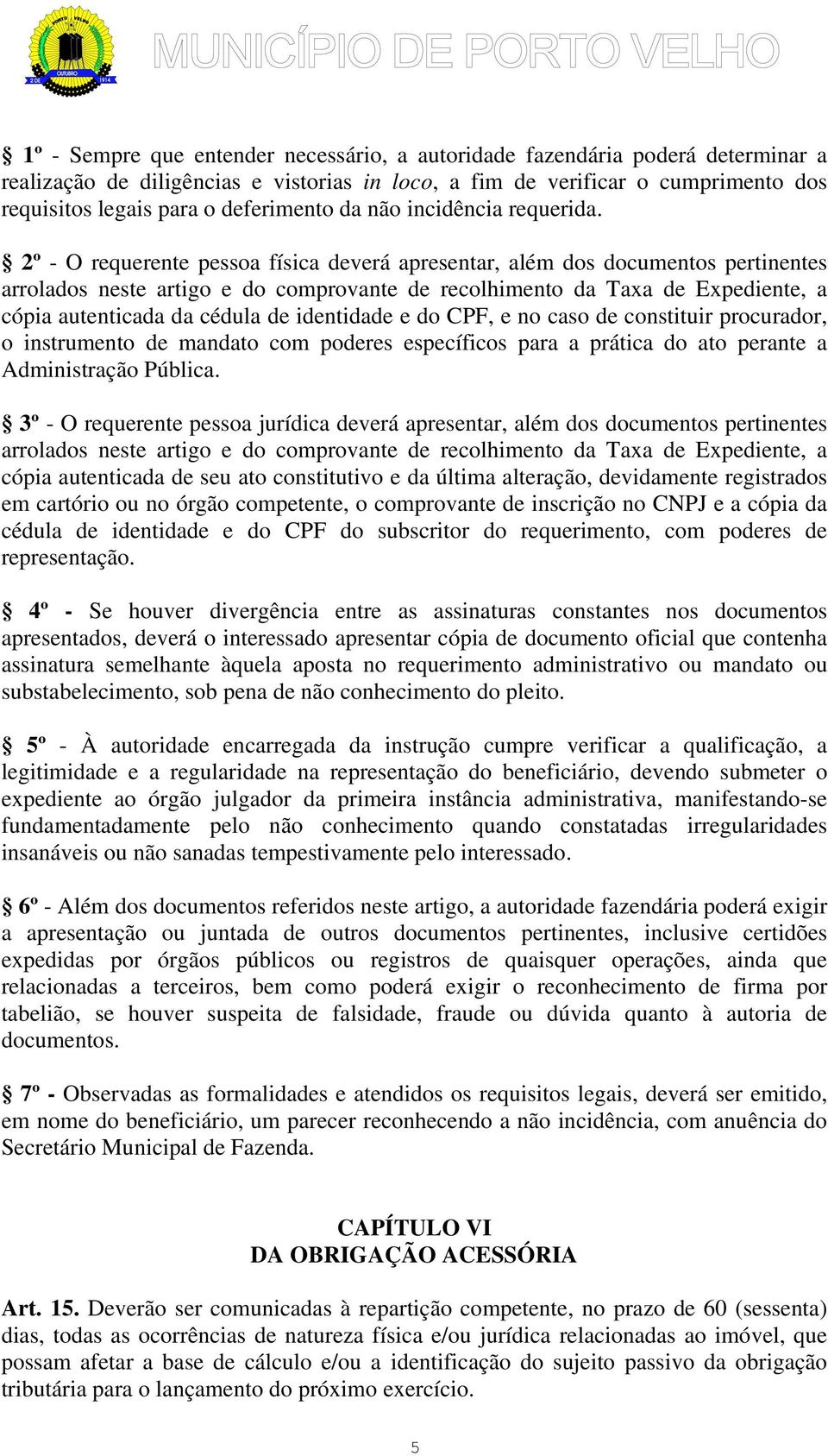 2º - O requerente pessoa física deverá apresentar, além dos documentos pertinentes arrolados neste artigo e do comprovante de recolhimento da Taxa de Expediente, a cópia autenticada da cédula de