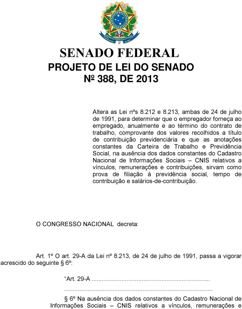 previdenciária e que as anotações constantes da Carteira de Trabalho e Previdência Social, na ausência dos dados constantes do Cadastro Nacional de Informações Sociais CNIS relativos a vínculos,