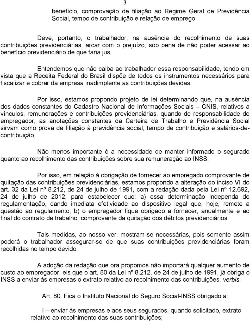 Entendemos que não caiba ao trabalhador essa responsabilidade, tendo em vista que a Receita Federal do Brasil dispõe de todos os instrumentos necessários para fiscalizar e cobrar da empresa