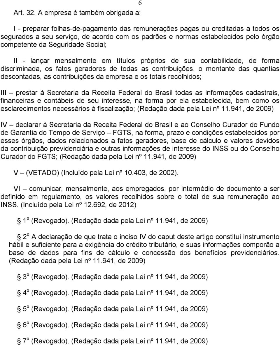 competente da Seguridade Social; II - lançar mensalmente em títulos próprios de sua contabilidade, de forma discriminada, os fatos geradores de todas as contribuições, o montante das quantias