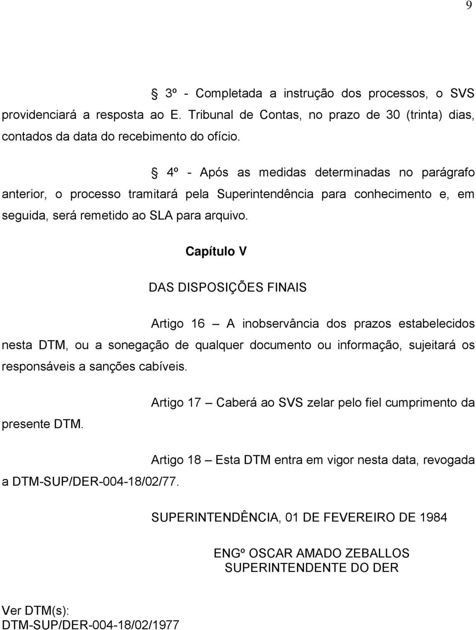 Capítulo V DAS DISPOSIÇÕES FINAIS Artigo 16 A inobservância dos prazos estabelecidos nesta DTM, ou a sonegação de qualquer documento ou informação, sujeitará os responsáveis a sanções cabíveis.