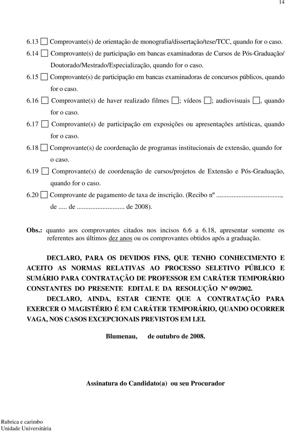 6.18 Comprovante(s) de coordenação de programas institucionais de extensão, quando for o caso. 6.19 Comprovante(s) de coordenação de cursos/projetos de Extensão e Pós-Graduação, quando for o caso. 6.20 Comprovante de pagamento de taxa de inscrição.