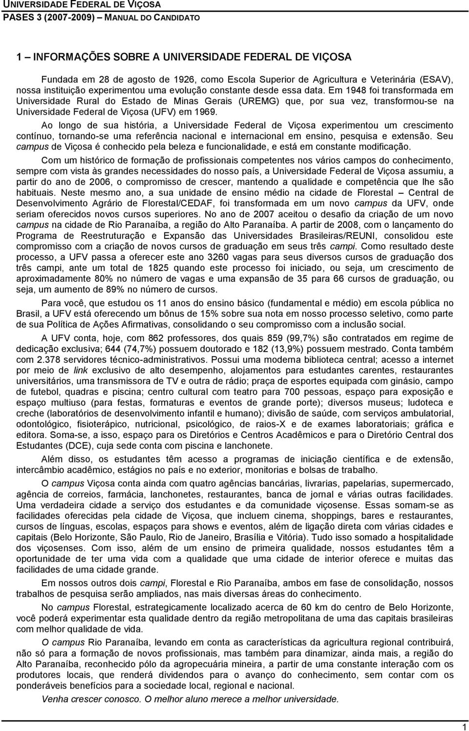 Ao longo de sua história, a Universidade Federal de Viçosa experimentou um crescimento contínuo, tornando-se uma referência nacional e internacional em ensino, pesquisa e extensão.