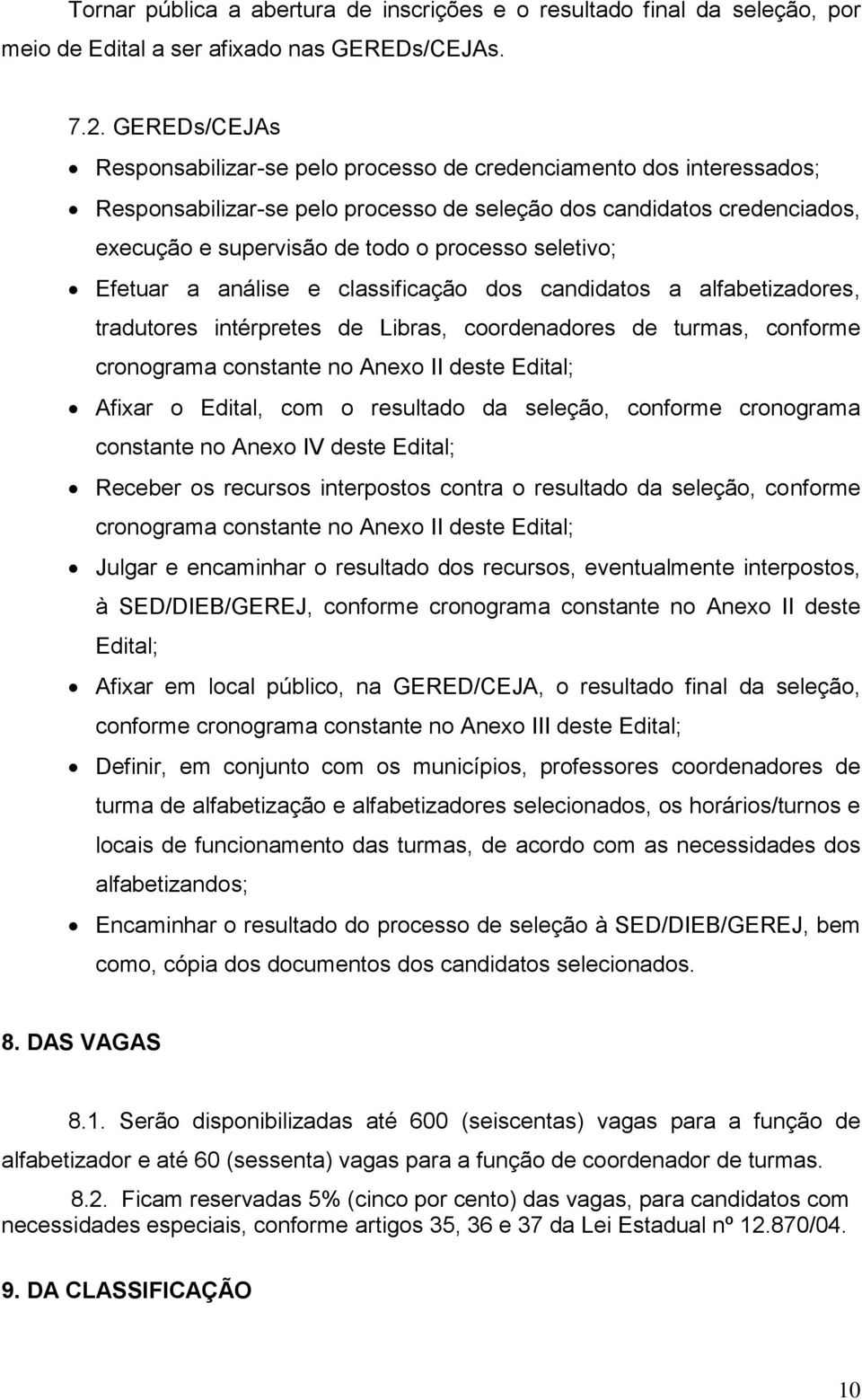 seletivo; Efetuar a análise e classificação dos candidatos a alfabetizadores, tradutores intérpretes de Libras, coordenadores de turmas, conforme cronograma constante no Anexo II deste Edital; Afixar