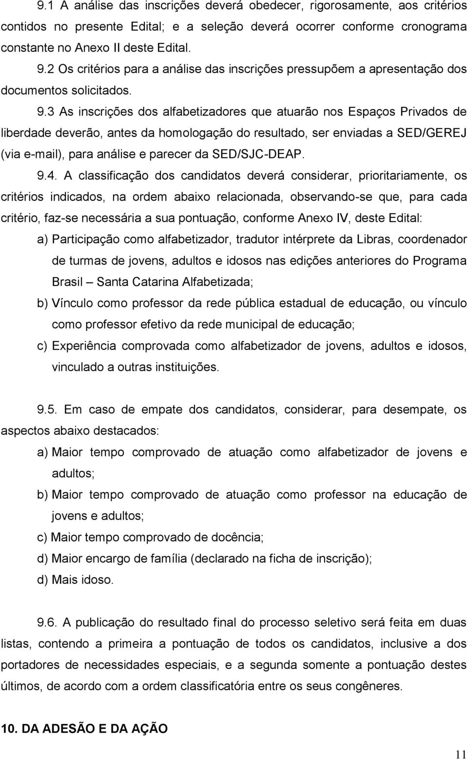 3 As inscrições dos alfabetizadores que atuarão nos Espaços Privados de liberdade deverão, antes da homologação do resultado, ser enviadas a SED/GEREJ (via e-mail), para análise e parecer da