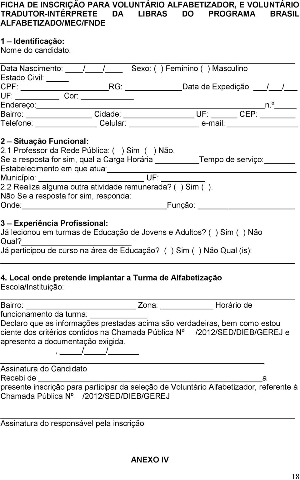 1 Professor da Rede Pública: ( ) Sim ( ) Não. Se a resposta for sim, qual a Carga Horária Tempo de serviço: Estabelecimento em que atua: Município: UF: 2.2 Realiza alguma outra atividade remunerada?