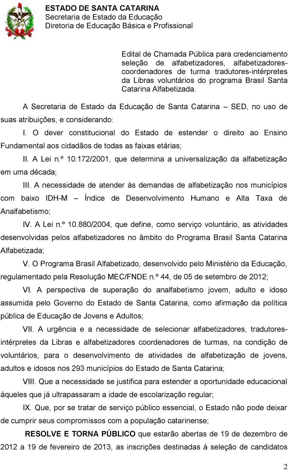 A Secretaria de Estado da Educação de Santa Catarina SED, no uso de suas atribuições, e considerando: I.