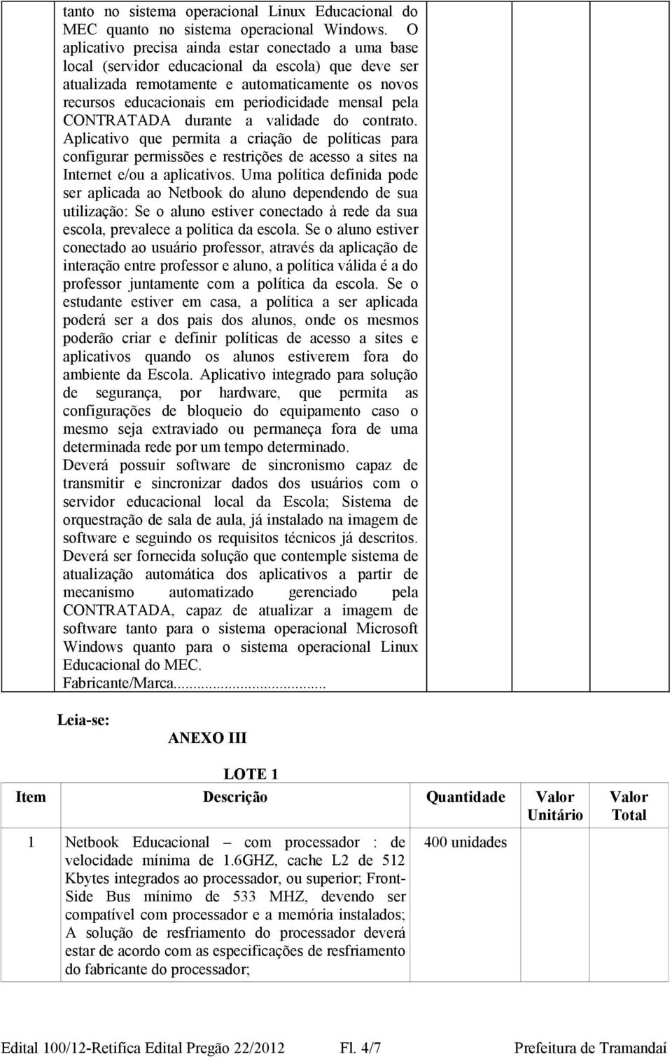 mensal pela CONTRATADA durante a validade do contrato. Aplicativo que permita a criação de políticas para configurar permissões e restrições de acesso a sites na Internet e/ou a aplicativos.