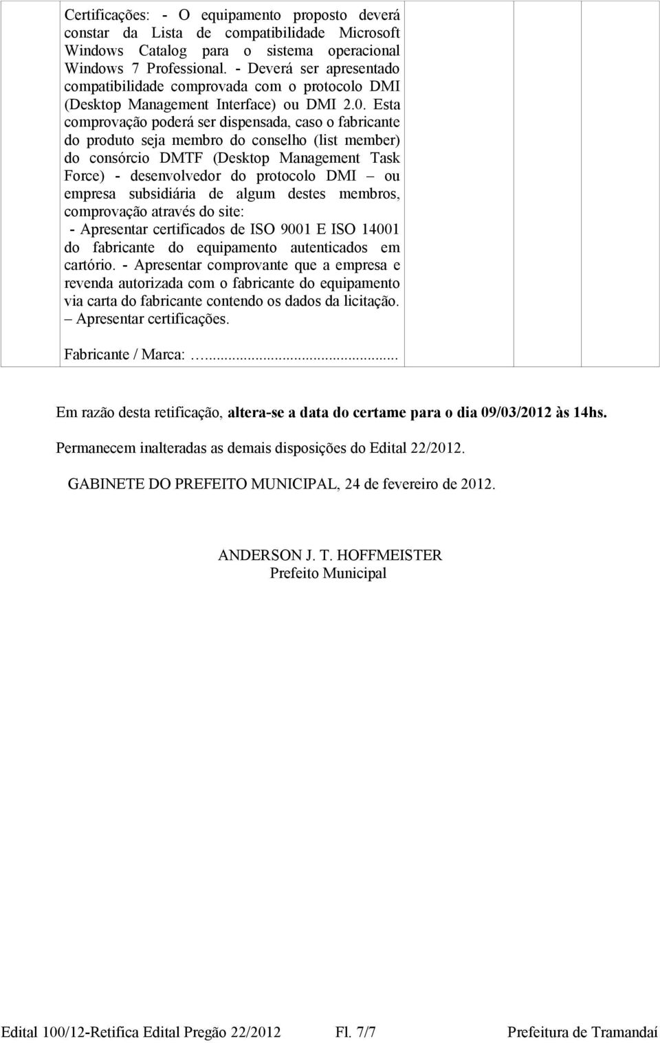 Esta comprovação poderá ser dispensada, caso o fabricante do produto seja membro do conselho (list member) do consórcio DMTF (Desktop Management Task Force) - desenvolvedor do protocolo DMI ou