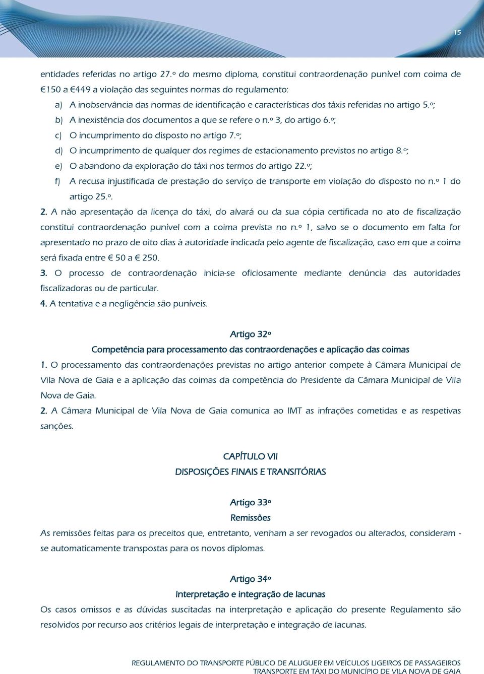 referidas no artigo 5.º; b) A inexistência dos documentos a que se refere o n.º 3, do artigo 6.º; c) O incumprimento do disposto no artigo 7.