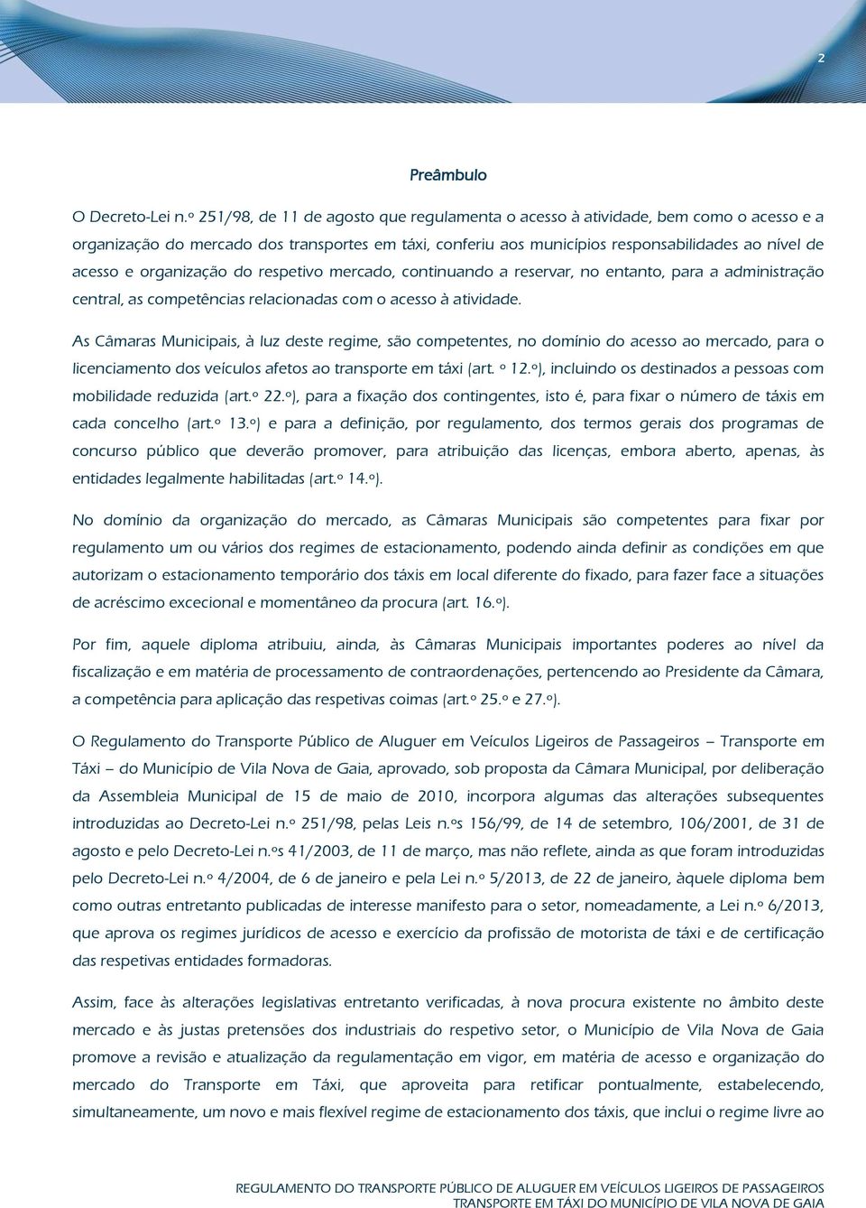 organização do respetivo mercado, continuando a reservar, no entanto, para a administração central, as competências relacionadas com o acesso à atividade.