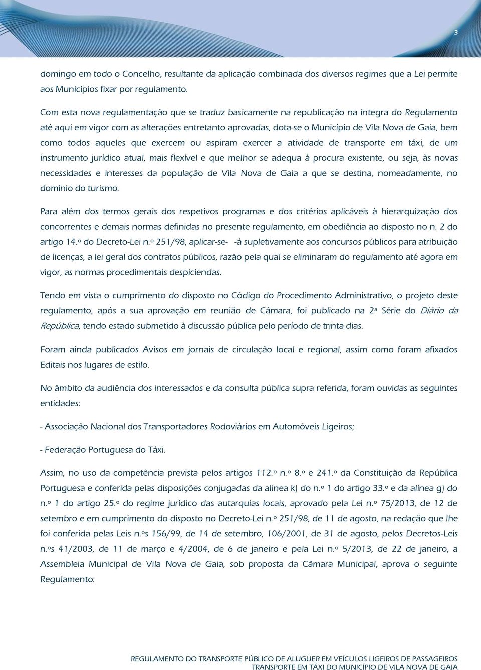 bem como todos aqueles que exercem ou aspiram exercer a atividade de transporte em táxi, de um instrumento jurídico atual, mais flexível e que melhor se adequa à procura existente, ou seja, às novas