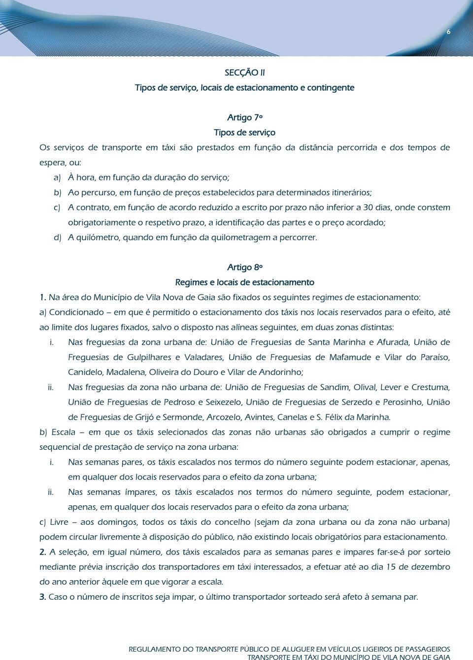 prazo não inferior a 30 dias, onde constem obrigatoriamente o respetivo prazo, a identificação das partes e o preço acordado; d) A quilómetro, quando em função da quilometragem a percorrer.