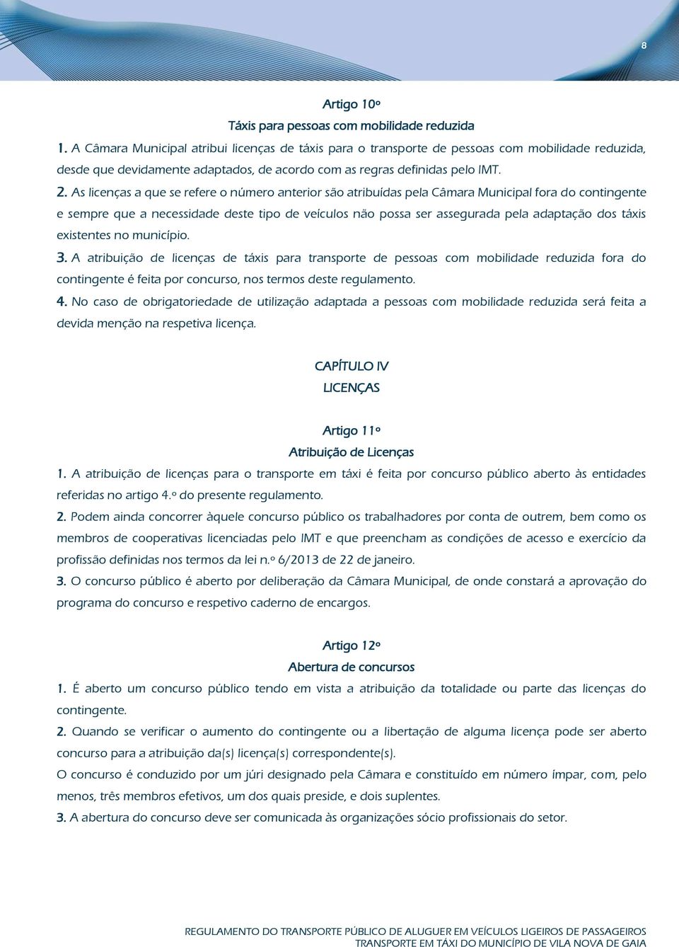 As licenças a que se refere o número anterior são atribuídas pela Câmara Municipal fora do contingente e sempre que a necessidade deste tipo de veículos não possa ser assegurada pela adaptação dos